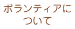 ボランティアについて